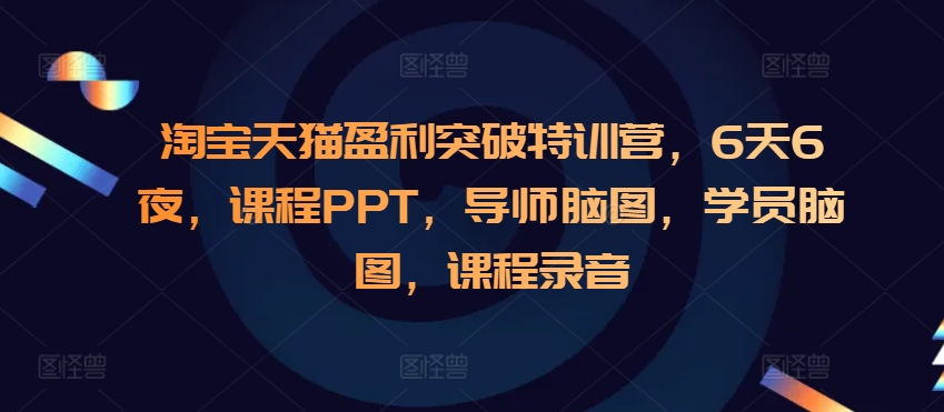 淘宝天猫盈利突破特训营,6天6夜,课程PPT,导师脑图,学员脑图,课程录音插图 淘宝天猫盈利突破特训营,6天6夜,课程PPT,导师脑图,学员脑图,课程录音