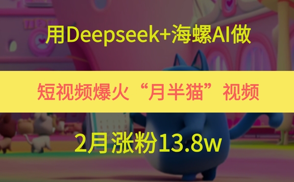 用Deepseek+海螺AI做短视频爆火“月半猫”视频,2月涨粉13.8w插图 用Deepseek+海螺AI做短视频爆火“月半猫”视频,2月涨粉13.8w
