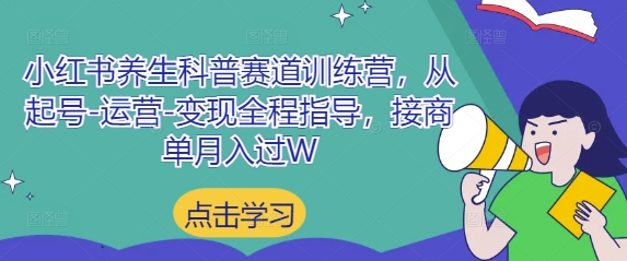 小红书养生科普赛道训练营,从起号-运营-变现全程指导,接商单月入过W插图 小红书养生科普赛道训练营,从起号-运营-变现全程指导,接商单月入过W