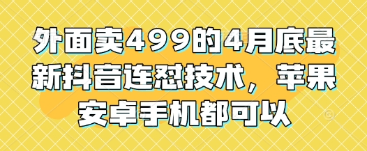 外面卖499的4月底最新抖音连怼技术,苹果安卓手机都可以插图 外面卖499的4月底最新抖音连怼技术,苹果安卓手机都可以