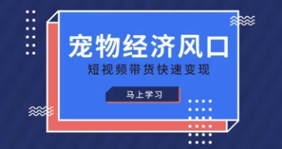 宠物赛道快速变现精品课,宠物经济风口,短视频带货快速变现插图 宠物赛道快速变现精品课,宠物经济风口,短视频带货快速变现