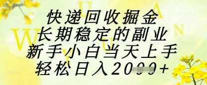 快递回收掘金项目，长期稳定的副业，新手小白当天上手，轻松日入1k+【揭秘】