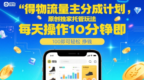 得物流量主分成计划，原创独家托管玩法，每天操作10分钟即可轻松挣米【揭秘】