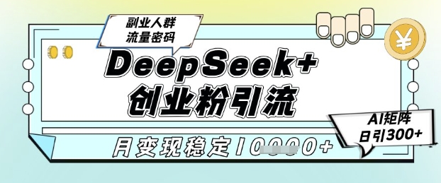 DeepSeek+创业粉精准引流,全新分享课4.0玩法,AI矩阵日引300+,多种变现方式,稳定月入1W插图 DeepSeek+创业粉精准引流,全新分享课4.0玩法,AI矩阵日引300+,多种变现方式,稳定月入1W