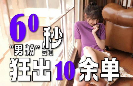 2～3分钟制作1个作品，60秒狂出10余单，这次更新的“男粉”变现玩法超暴利、超耐造、超轻松