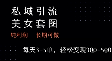 私域卖套图每天3-5单 每单利润99-2张+插图 私域卖套图每天3-5单 每单利润99-2张+