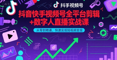 抖音快手视频号全平台剪辑+数字人直播实战课，从零到精通，快速实现短视频变现(更新2026年)​